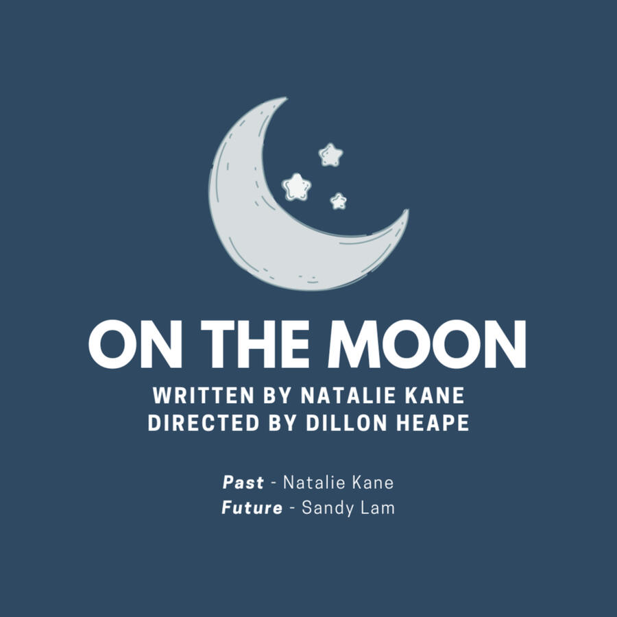 A picture of a crescent moon with three stars. The text below it reads: On the Moon. Written by Natalie Kane. Directed by Dillon Heape. Past played by Natalie Kane. Future played by Sandy Lam.